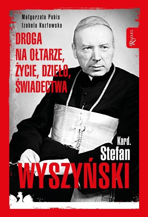 Kardynał Stefan Wyszyński. Droga na ołtarze życie dzieło świadectwa