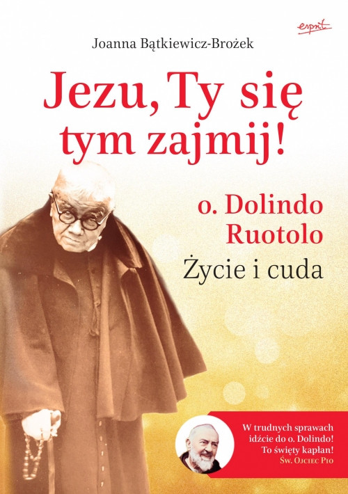 "Jezu, Ty się tym zajmij! o. Dolindo Ruotolo. Życie i cuda" — Joanna Bątkiewicz — Brożek