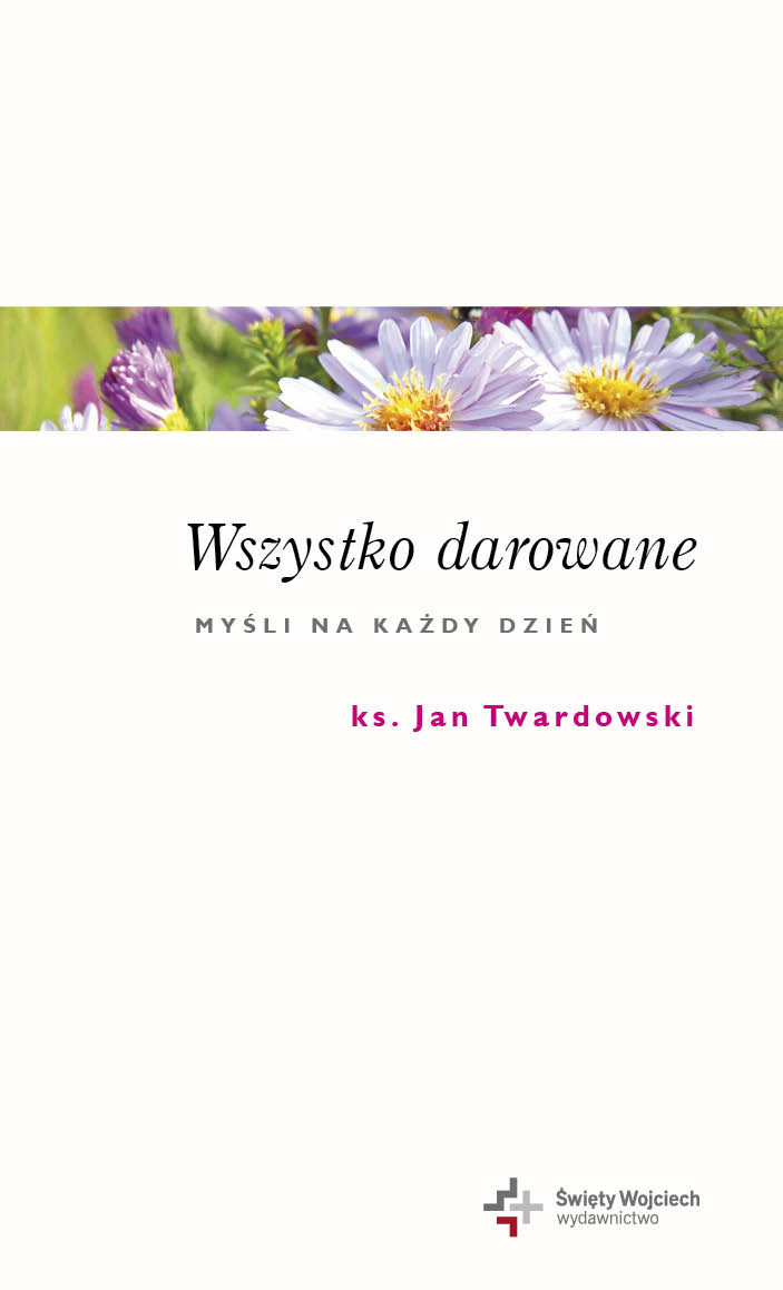 Wszystko darowane, czyli myśli na każdy dzień ks. Jana Twardowskiego