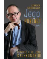 Jego portret. Opowieść o ks. Janie Kaczkowskim