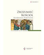 Zrozumieć Kościół. Eklezjologia praktyczna