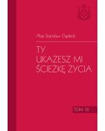 Ty ukażesz mi ścieżkę życia. Tom III homilii