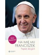 Na imię mu Franciszek  Papież ubogich