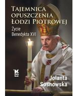 Tajemnica opuszczenia Łodzi Piotrowej. Życie Benedykta XVI