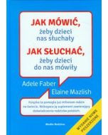 Jak mówić, żeby dzieci nas słuchały. Jak słuchać, żeby dzieci do nas mówiły (oprawa twarda)