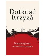 Dotknąć krzyża  Droga krzyżowa  i rozważania pasyjne