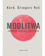 Modlitwa. Zuchwała, pokorna, nieustanna