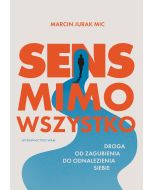 Sens mimo wszystko Droga od zagubienia do odnalezienia siebie