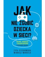 Jak nie zgubić dziecka w sieci. Rozwój, edukacja i bezpieczeństwo w cyfrowym świecie