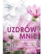 Uzdrów mnie Siłą modlitwy Ojca Pio pomóż mi Boże