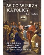 W co wierzą katolicy. 52 wyjaśnienia powszechnych nieporozumień na temat wiary katolickiej