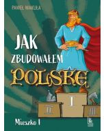Jak zbudowałem Polskę - Mieszko I