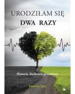 Urodziłam się dwa razy Historia duchowej przemiany