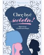 Chcę być święta! Opowieści o kobietach Boga