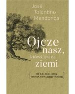 Ojcze nasz, któryś jest na ziemi. Dla tych, którzy wierzą, i dla tych, którzy (jeszcze) nie wierzą