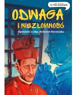 Odwaga i niezłomność. Opowieść o abp. Antonim Baraniaku. Komiks 