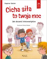 Cicha siła to twoja moc. Jak docenić introwertyków. seria: Ja i moje emocje