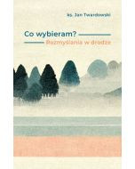 Co wybieram? Rozmyślania w drodze - Ks. Jan Twardowski