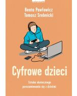 Cyfrowe dzieci. Sztuka skutecznego porozumiewania się z dziećmi