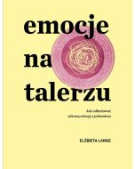 Emocje na talerzu. Jak odbudować zdrową relację z jedzeniem