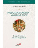 Przegrana kariera - wygrane życie Droga krzyżowa ze św. Bogumiłem