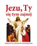 Jezu, Ty się tym zajmij. Modlitwa pełnego zawierzenia