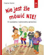 Nie jest źle mówić NIE! O wyrażaniu i szanowaniu sprzeciwu. Seria: Ja i moje emocje