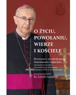 O życiu, powołaniu, wierze i kościele. Rozmowa z arcybiskupem Stanisławem Gądeckim, metropolitą poznańskim, przewodniczącym Konferencji Episkopatu Polski w latach 2014–2024
