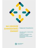 Na drodze zawodowej zmiany. Jak radzić sobie z niepewnością i zmianami? (PDF)