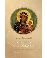 Większa od obrazu. Myśli o Matce Bożej Częstochowskiej, wyd. II, zmienione, poszerzone