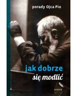 Porady Ojca Pio. Jak się dobrze modlić