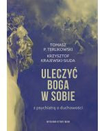 Uleczyć Boga w sobie. Z psychiatrą o duchowości