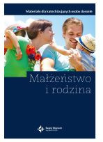 Małżeństwo i rodzina. Materiały dla katechizujących osoby dorosłe