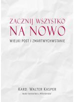 Zacznij wszystko na nowo. Wielki Post i Zmartwychwstanie