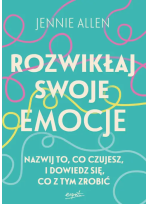 Rozwikłaj swoje emocje Nazwij to, co czujesz i dowiedz sie, co z tym zrobić