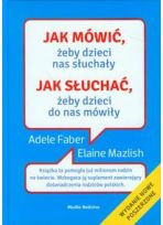 Jak mówić, żeby dzieci nas słuchały. Jak słuchać, żeby dzieci do nas mówiły (oprawa twarda)