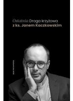 Ostatnia Droga krzyżowa z ks. Janem Kaczkowskim