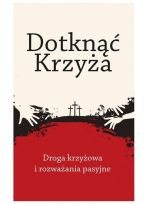 Dotknąć krzyża  Droga krzyżowa  i rozważania pasyjne