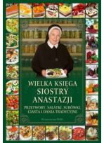 Wielka księga siostry Anastazji. Przetwory, sałatki, surówki, ciasta i dania tradycyjne