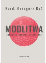 Modlitwa. Zuchwała, pokorna, nieustanna