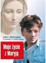 Moje życie z Maryją. Jakov z Medziugorie w rozmowie z o. Liviem Fanzagą