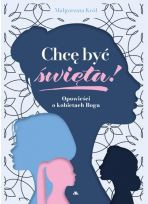 Chcę być święta! Opowieści o kobietach Boga