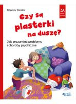 Czy są plasterki na duszę? Jak zrozumieć problemy i choroby psychiczne seria: Ja i moje emocje