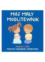 MÓJ MAŁY MODLITEWNIK. Dziękuję Ci, Boże. Modlitwy uwielbienia i wdzięczności