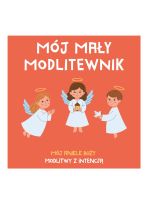 MÓJ MAŁY MODLITEWNIK. Mój aniele Boży. Modlitwy z intencją
