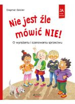 Nie jest źle mówić NIE! O wyrażaniu i szanowaniu sprzeciwu. Seria: Ja i moje emocje