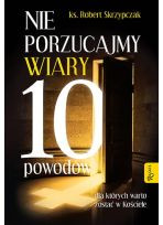 Nie porzucajmy wiary. 10 powodów dla których warto zostać w Kościele