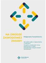 Na drodze zawodowej zmiany. Jak radzić sobie z niepewnością i zmianami? (PDF)