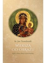 Większa od obrazu. Myśli o Matce Bożej Częstochowskiej, wyd. II, zmienione, poszerzone