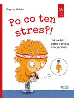 Po co ten stres? Jak radzić sobie z presją i napięciami. Seria: Ja i moje emocje